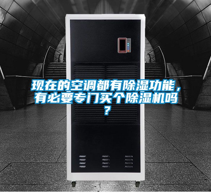 現(xiàn)在的空調(diào)都有除濕功能,有必要專門買個除濕機嗎?