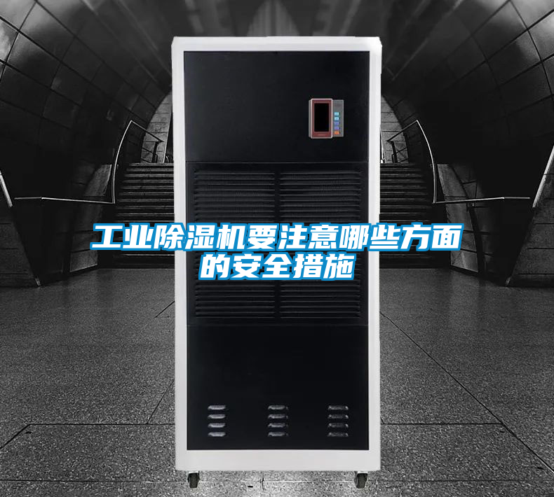 工業除濕機要注意哪些方面的安全措施