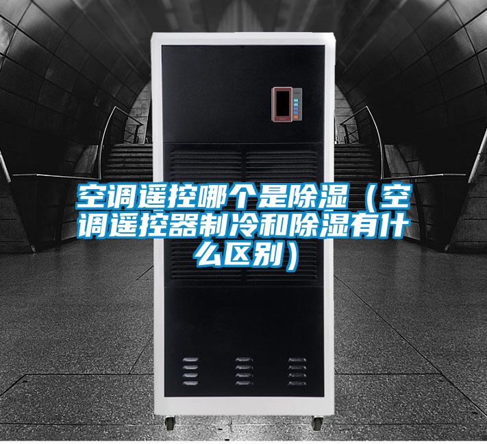 空調遙控哪個是除濕(空調遙控器制冷和除濕有什么區別)