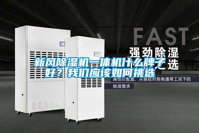 新風除濕機一體機什么牌子好？我們應該如何挑選
