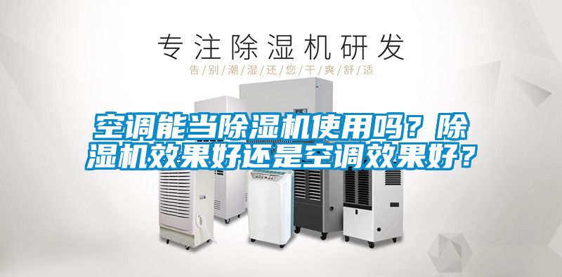 空調(diào)能當除濕機使用嗎?除濕機效果好還是空調(diào)效果好?