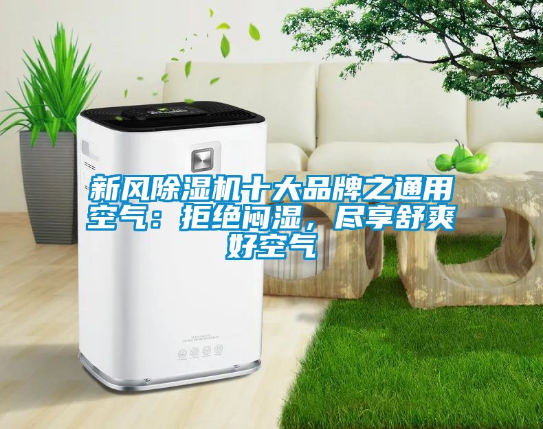 新風(fēng)除濕機(jī)十大品牌之通用空氣：拒絕悶濕，盡享舒爽好空氣