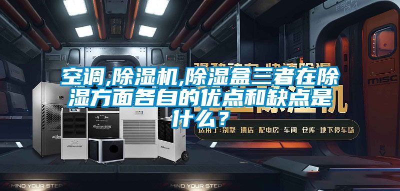 空調,除濕機,除濕盒三者在除濕方面各自的優點和缺點是什么?