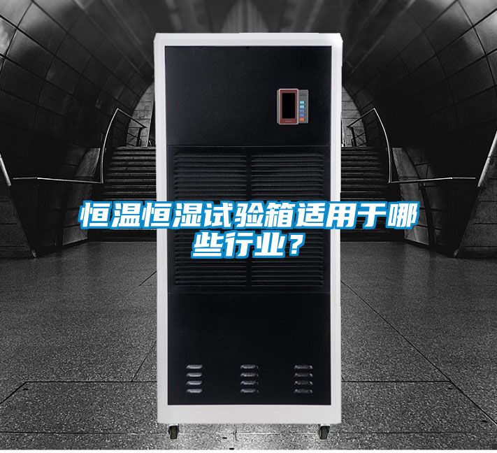 恒溫恒濕試驗箱適用于哪些行業(yè)?
