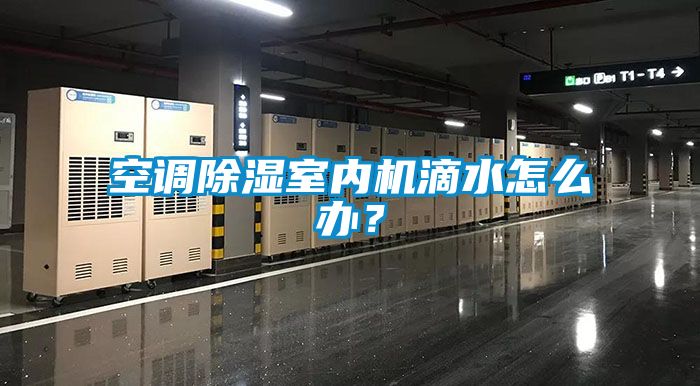 空調(diào)除濕室內(nèi)機滴水怎么辦？