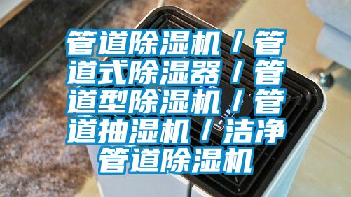 管道除濕機/管道式除濕器/管道型除濕機/管道抽濕機/潔凈管道除濕機