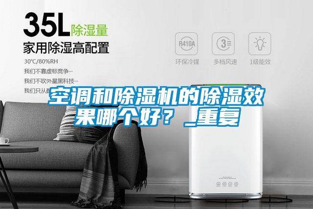空調和除濕機的除濕效果哪個好?_重復