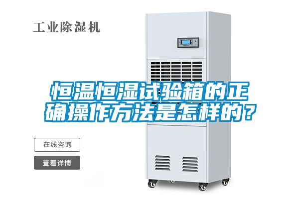 恒溫恒濕試驗(yàn)箱的正確操作方法是怎樣的?