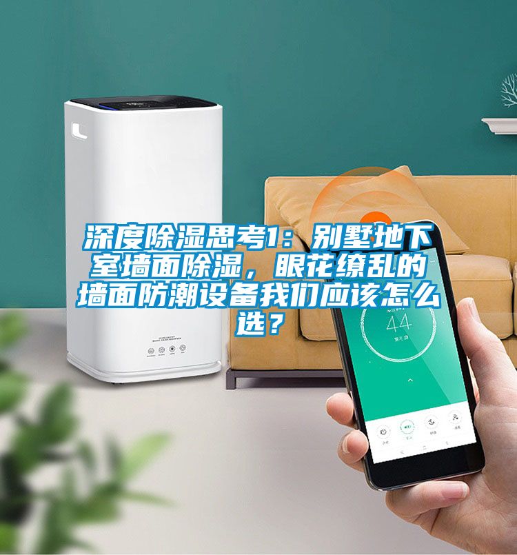 深度除濕思考1：別墅地下室墻面除濕，眼花繚亂的墻面防潮設備我們應該怎么選？