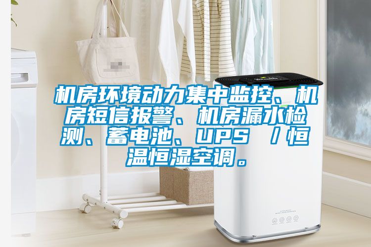 機房環境動力集中監控、機房短信報警、機房漏水檢測、蓄電池、UPS /恒溫恒濕空調。