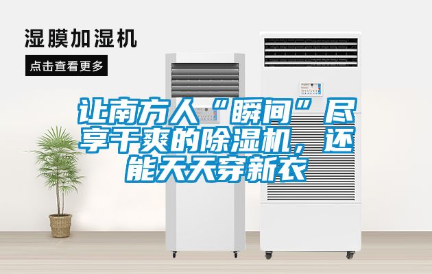 讓南方人“瞬間”盡享干爽的除濕機(jī),還能天天穿新衣