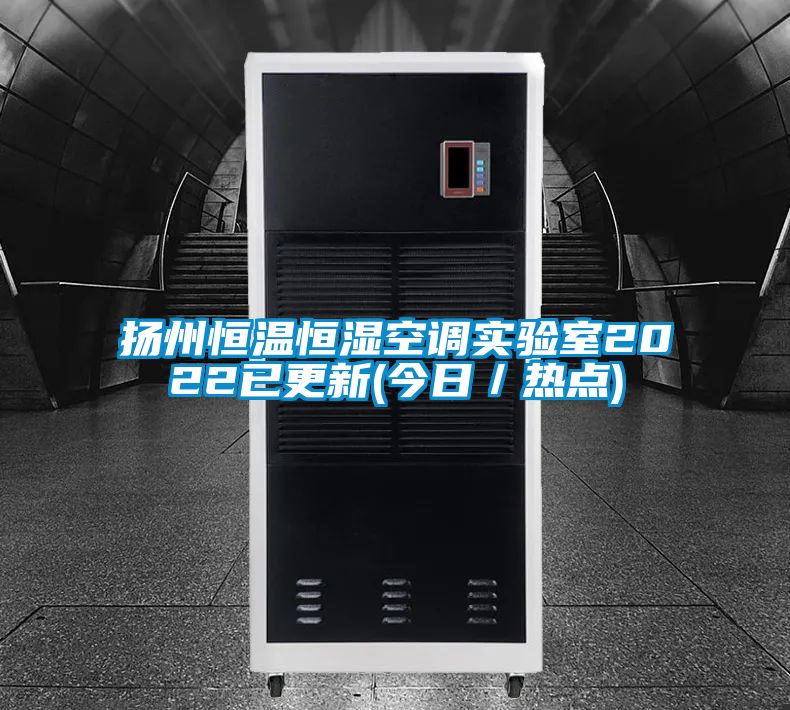 揚州恒溫恒濕空調實驗室2022已更新(今日/熱點)