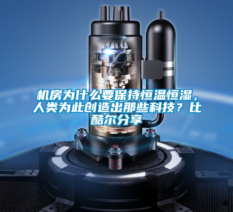 機房為什么要保持恒溫恒濕,人類為此創造出那些科技?比酷爾分享