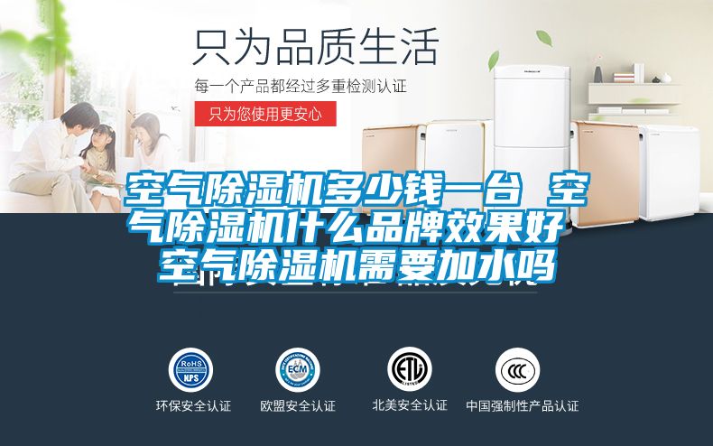 空氣除濕機多少錢一臺 空氣除濕機什么品牌效果好 空氣除濕機需要加水嗎