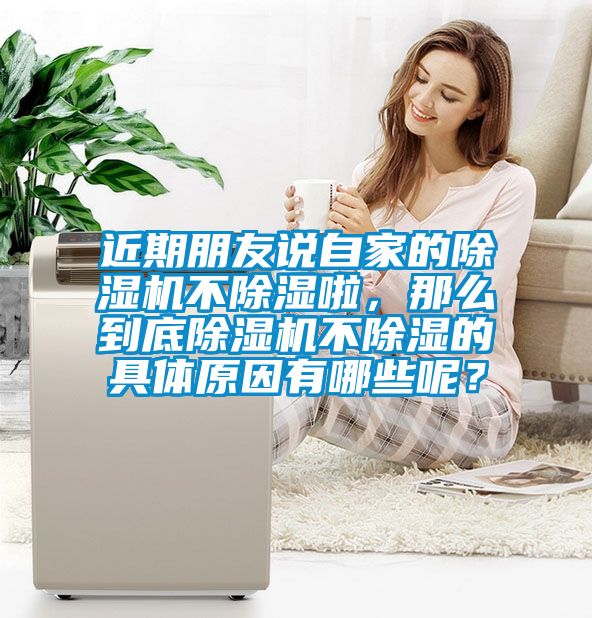 近期朋友說自家的除濕機(jī)不除濕啦,那么到底除濕機(jī)不除濕的具體原因有哪些呢?