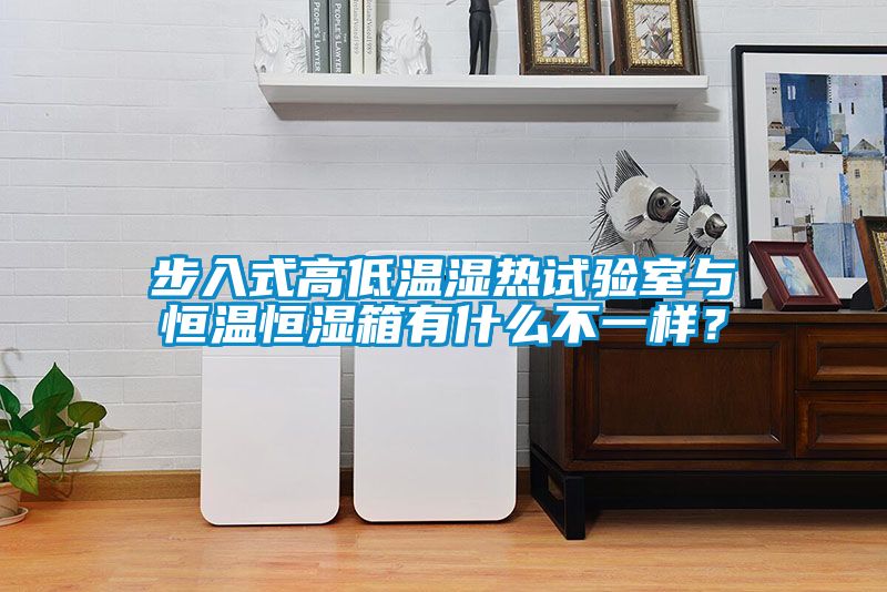 步入式高低溫濕熱試驗(yàn)室與恒溫恒濕箱有什么不一樣?