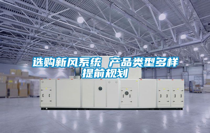 選購新風系統 產品類型多樣提前規劃