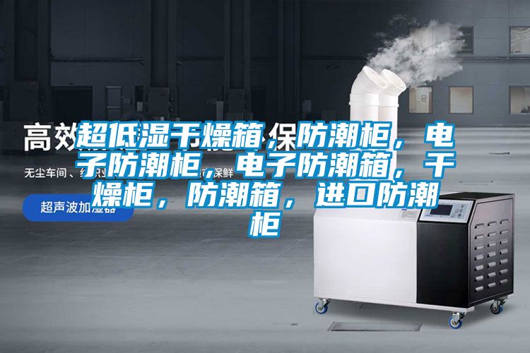 超低濕干燥箱,防潮柜,電子防潮柜,電子防潮箱,干燥柜,防潮箱,進口防潮柜