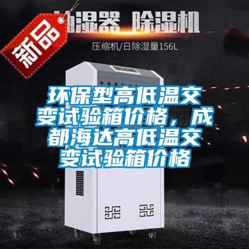 環保型高低溫交變試驗箱價格,成都海達高低溫交變試驗箱價格