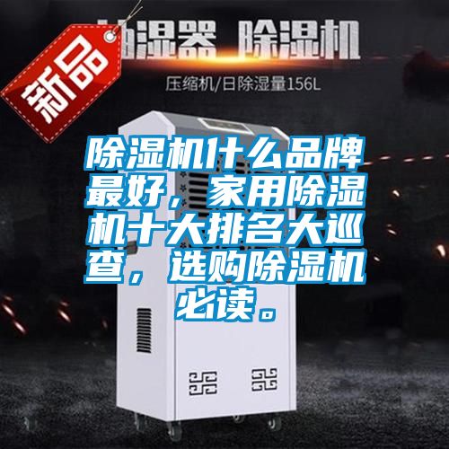 除濕機什么品牌最好，家用除濕機十大排名大巡查，選購除濕機必讀。