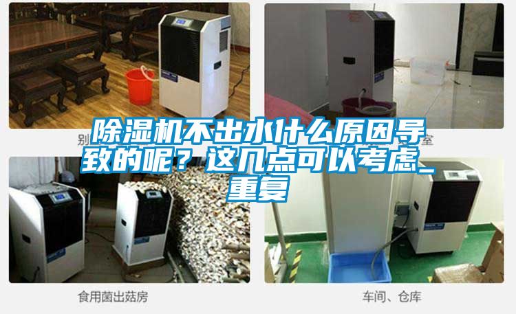 除濕機不出水什么原因導致的呢?這幾點可以考慮_重復
