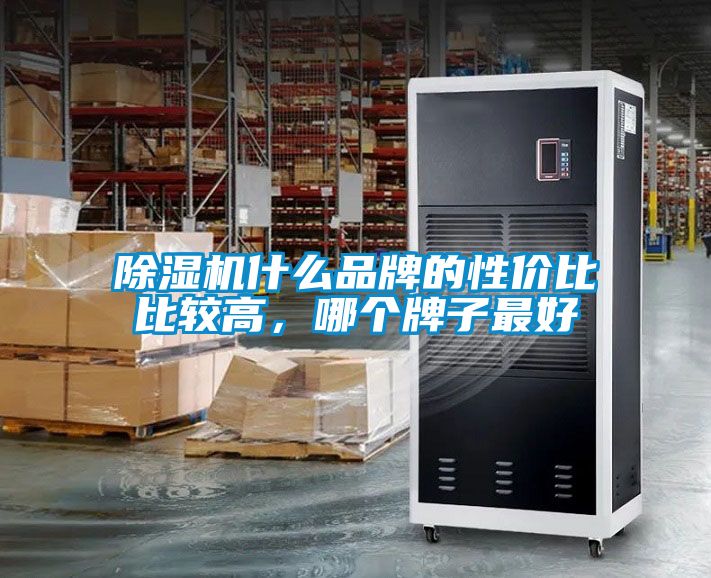 除濕機什么品牌的性價比比較高，哪個牌子最好