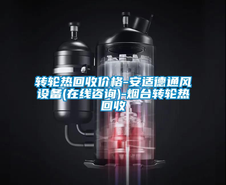 轉輪熱回收價格-安適德通風設備(在線咨詢)-煙臺轉輪熱回收