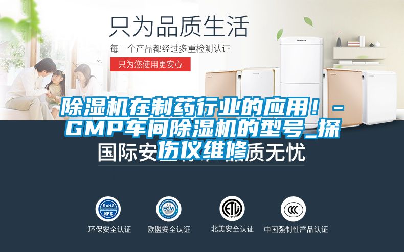 除濕機(jī)在制藥行業(yè)的應(yīng)用！-GMP車間除濕機(jī)的型號(hào)_探傷儀維修