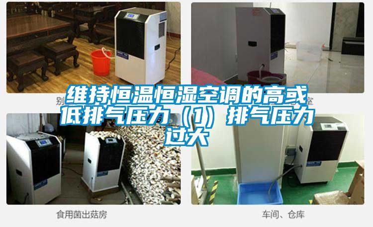 維持恒溫恒濕空調的高或低排氣壓力(1)排氣壓力過大