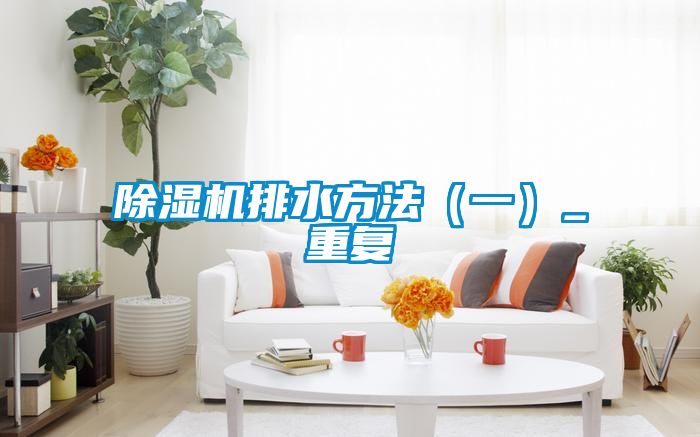除濕機(jī)排水方法(一)_重復(fù)