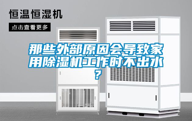 那些外部原因會導致家用除濕機工作時不出水？