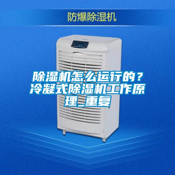 除濕機怎么運行的？冷凝式除濕機工作原理_重復
