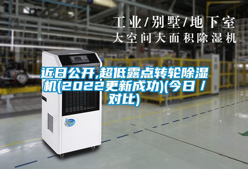 近日公開,超低露點(diǎn)轉(zhuǎn)輪除濕機(jī)(2022更新成功)(今日/對(duì)比)