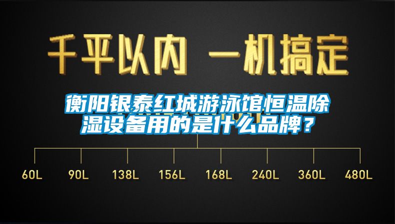 衡陽銀泰紅城游泳館恒溫除濕設備用的是什么品牌?