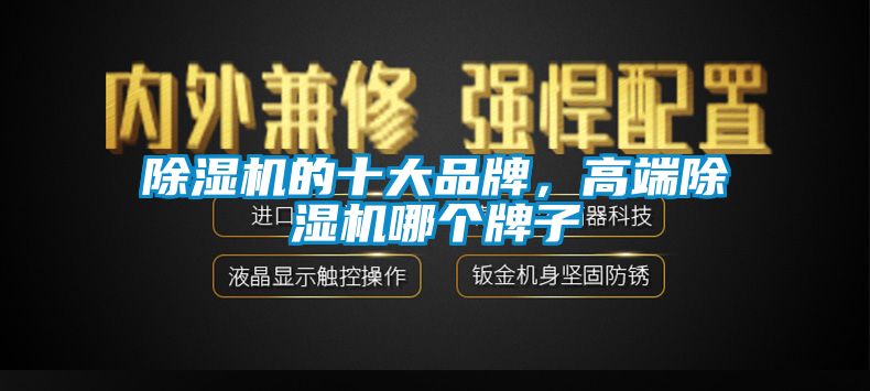 除濕機的十大品牌,高端除濕機哪個牌子