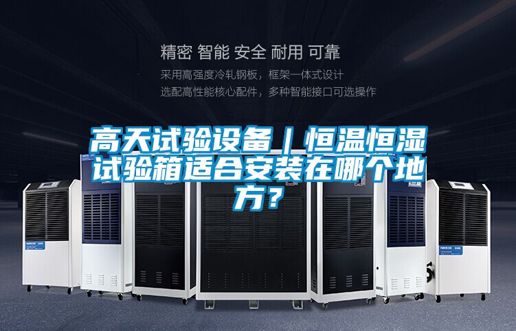 高天試驗設備｜恒溫恒濕試驗箱適合安裝在哪個地方？