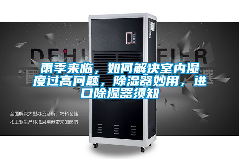 雨季來臨，如何解決室內濕度過高問題，除濕器妙用，進口除濕器須知