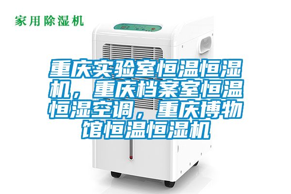 重慶實(shí)驗(yàn)室恒溫恒濕機(jī),重慶檔案室恒溫恒濕空調(diào),重慶博物館恒溫恒濕機(jī)