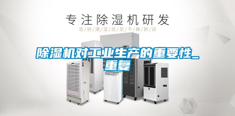除濕機對工業生產的重要性_重復