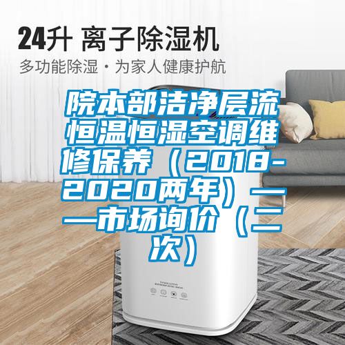 院本部潔凈層流恒溫恒濕空調(diào)維修保養(yǎng)(2018-2020兩年)——市場詢價(二次)