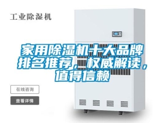 企業新聞家用除濕機十大品牌排名推薦，權威解讀，值得信賴
