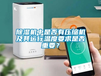 企業(yè)新聞除濕機(jī)中是否有壓縮機(jī)及其運(yùn)行溫度要求是否重要？