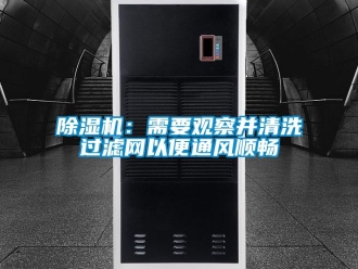 企業新聞除濕機：需要觀察并清洗過濾網以便通風順暢