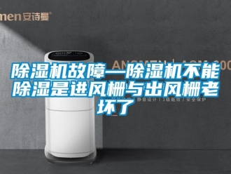 行業(yè)新聞除濕機故障—除濕機不能除濕是進風柵與出風柵老壞了
