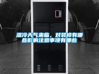 知識百科濕冷天氣來臨，對裝修有哪些影響注意事項有哪些