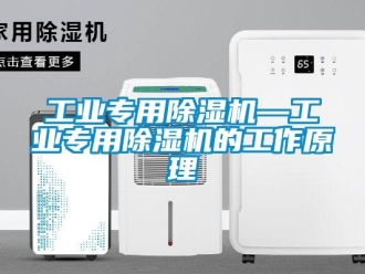 常見問題工業專用除濕機—工業專用除濕機的工作原理