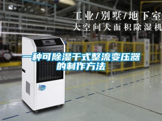 行業新聞一種可除濕干式整流變壓器的制作方法