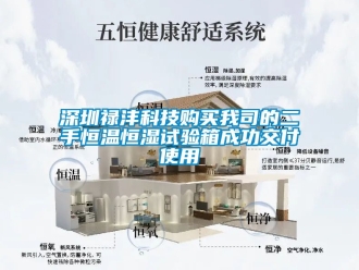 知識百科深圳祿灃科技購買我司的二手恒溫恒濕試驗箱成功交付使用
