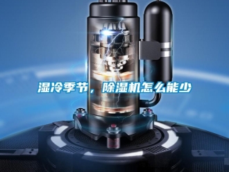常見問題濕冷季節，除濕機怎么能少