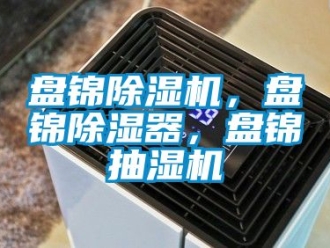 行業新聞盤錦除濕機，盤錦除濕器，盤錦抽濕機